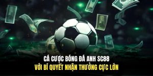 Cá Cược Bóng Đá Anh SC88 Với Bí Quyết Nhận Thưởng Cực Lớn