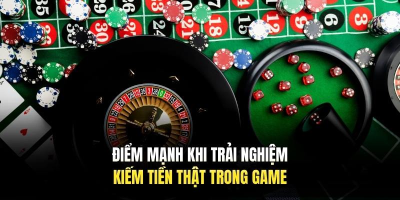 Điểm mạnh khi trải nghiệm kiếm tiền thật trong game