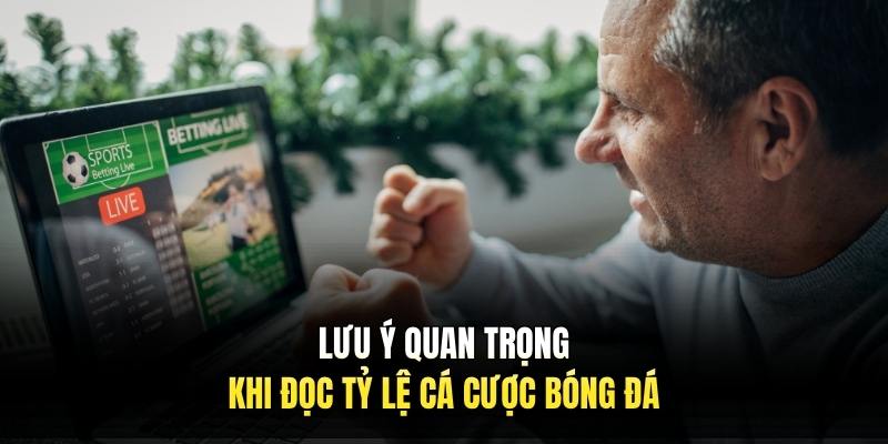 Lưu ý quan trọng khi đọc tỷ lệ cá cược bóng đá