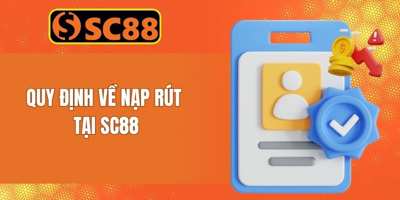 Quy định về vấn đề giao dịch nạp rút tại SC88
