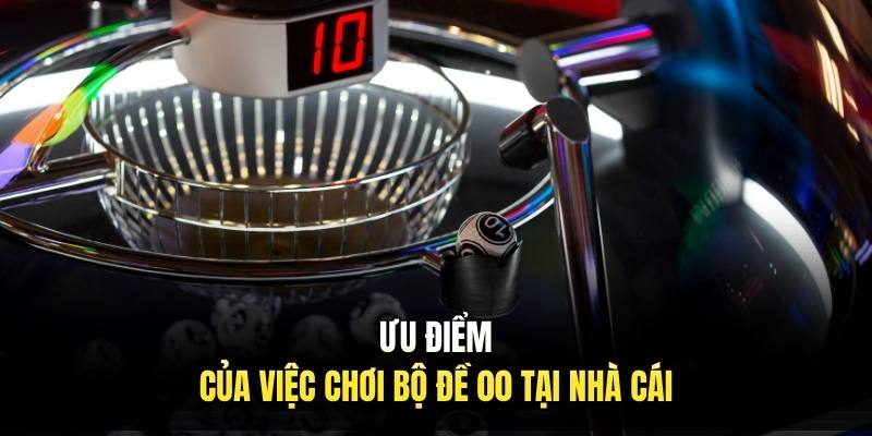 Ưu điểm của việc chơi bộ đề 00 tại nhà cái